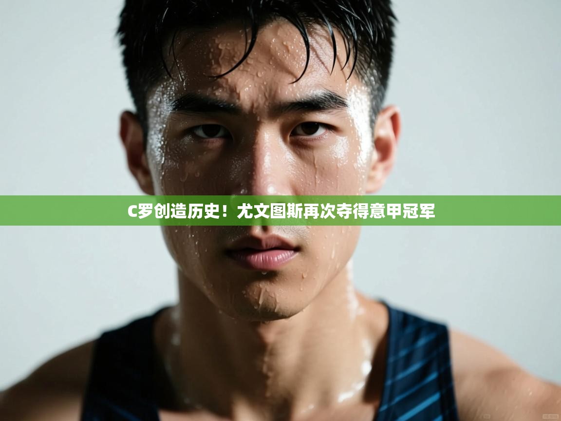 开云体育入口平台-C罗创造历史!尤文图斯再次夺得意甲冠军 第2张