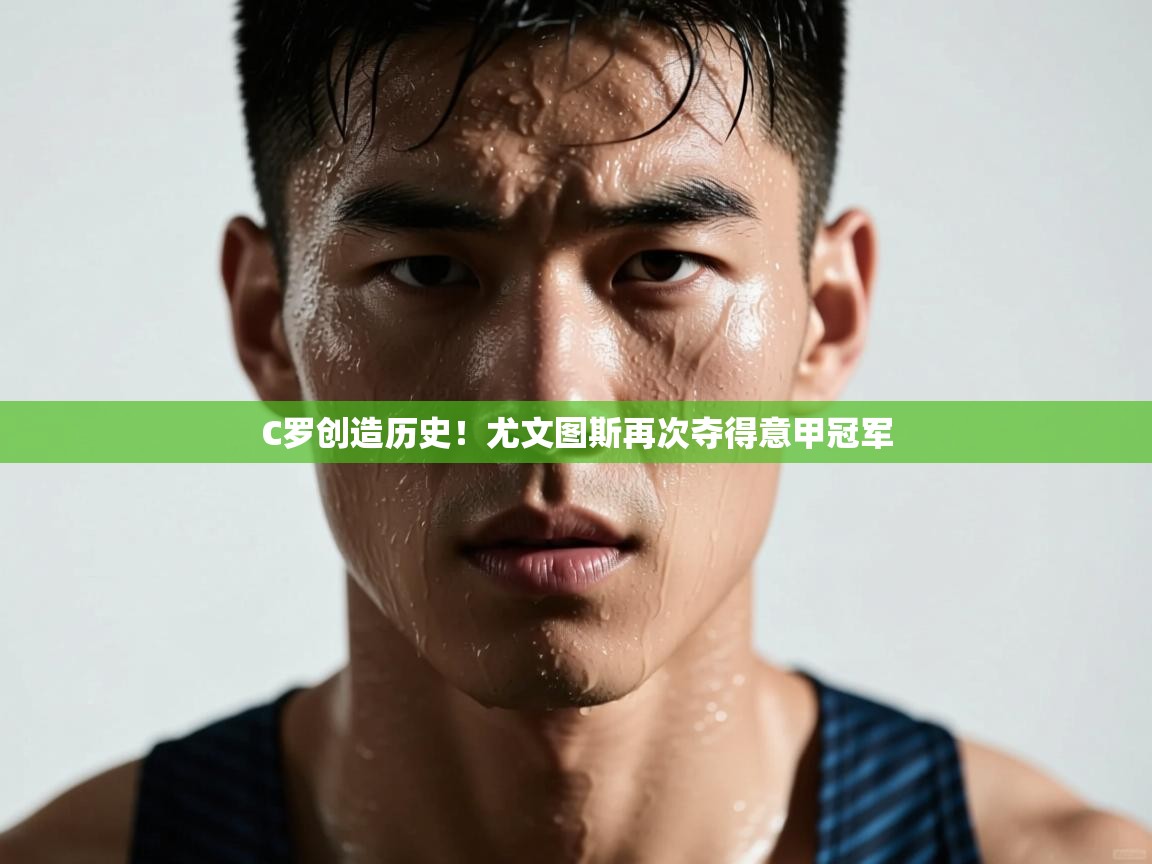 开云体育入口平台-C罗创造历史!尤文图斯再次夺得意甲冠军 第1张