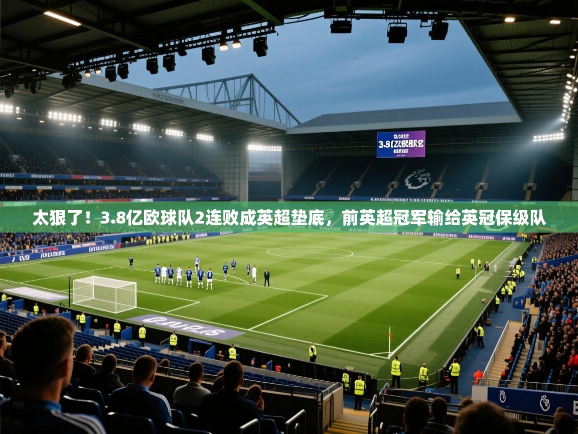 开云登录-太狠了!3.8亿欧球队2连败成英超垫底,前英超冠军输给英冠保级队 第3张