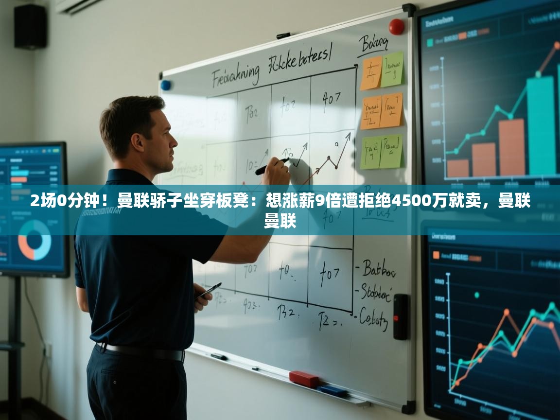 开云体育入口手机版-2场0分钟!曼联骄子坐穿板凳:想涨薪9倍遭拒绝4500万就卖,曼联曼联 第4张