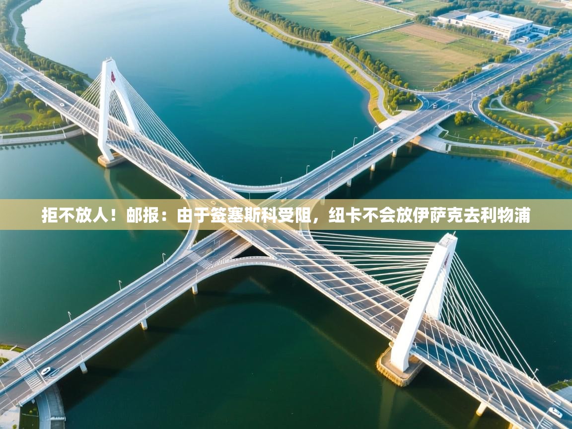 开云体育app-拒不放人!邮报:由于签塞斯科受阻,纽卡不会放伊萨克去利物浦