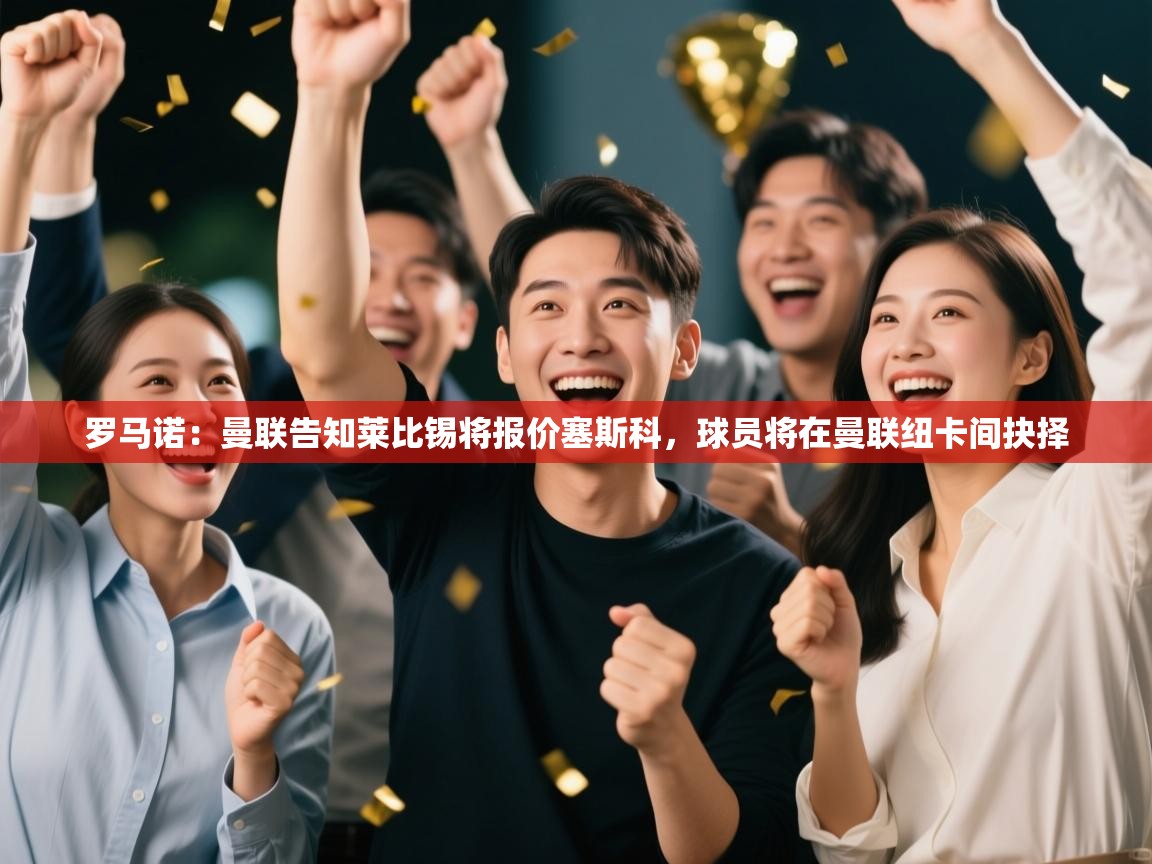 开云体育app官网入口网页版-罗马诺:曼联告知莱比锡将报价塞斯科,球员将在曼联纽卡间抉择 第2张