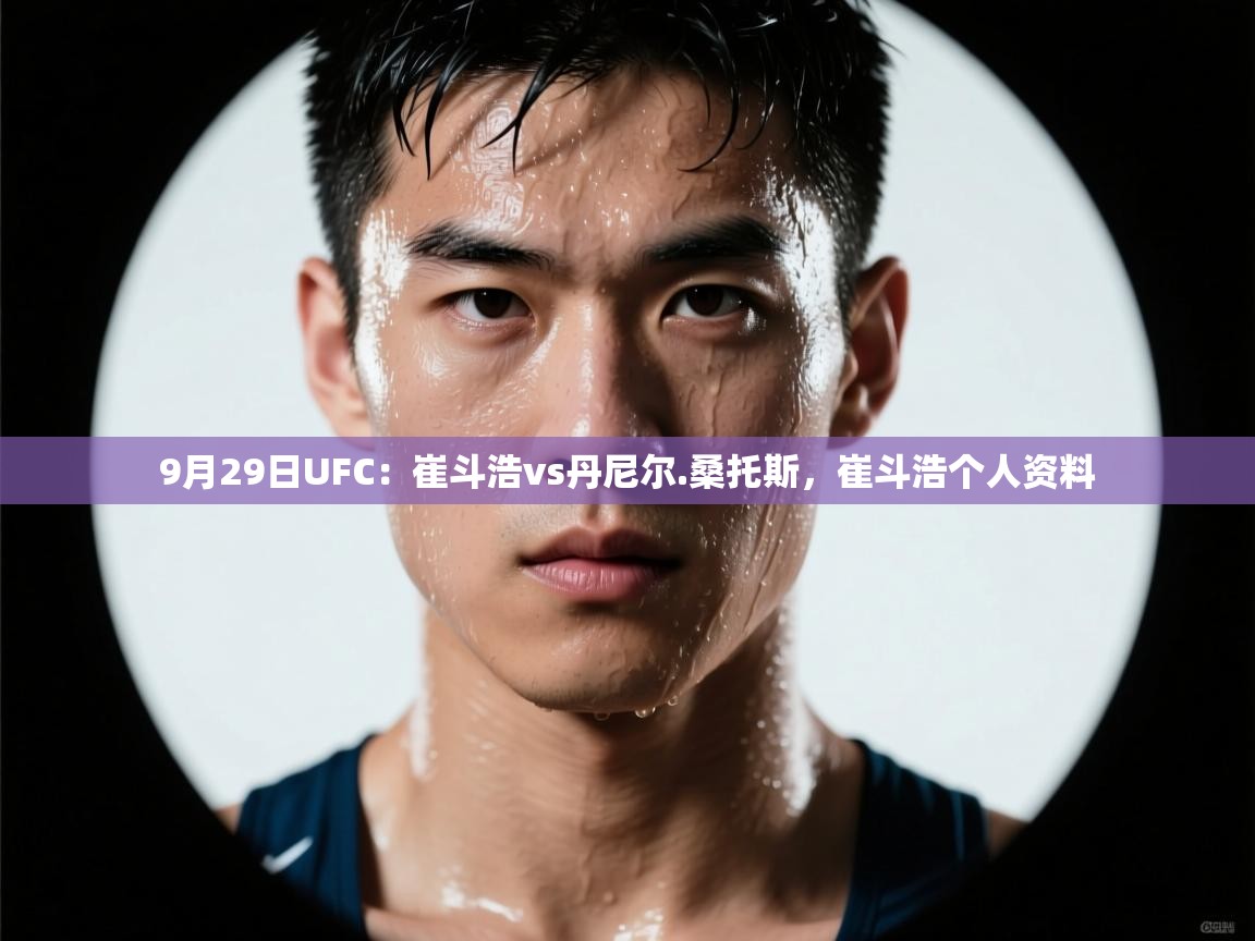 开云体育app下载地址-9月29日UFC:崔斗浩vs丹尼尔.桑托斯,崔斗浩个人资料 第3张