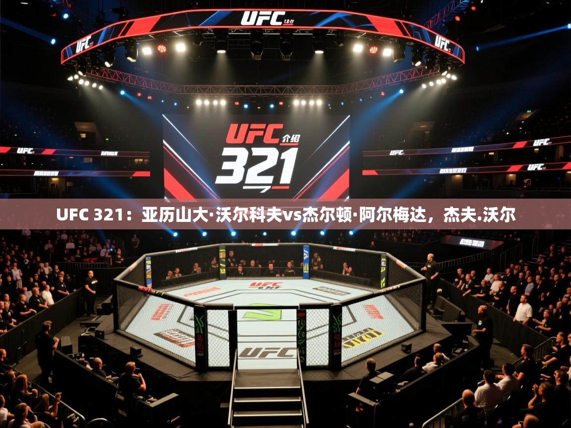 云开体育官网登录入口-UFC 321:亚历山大·沃尔科夫vs杰尔顿·阿尔梅达,杰夫.沃尔 第2张
