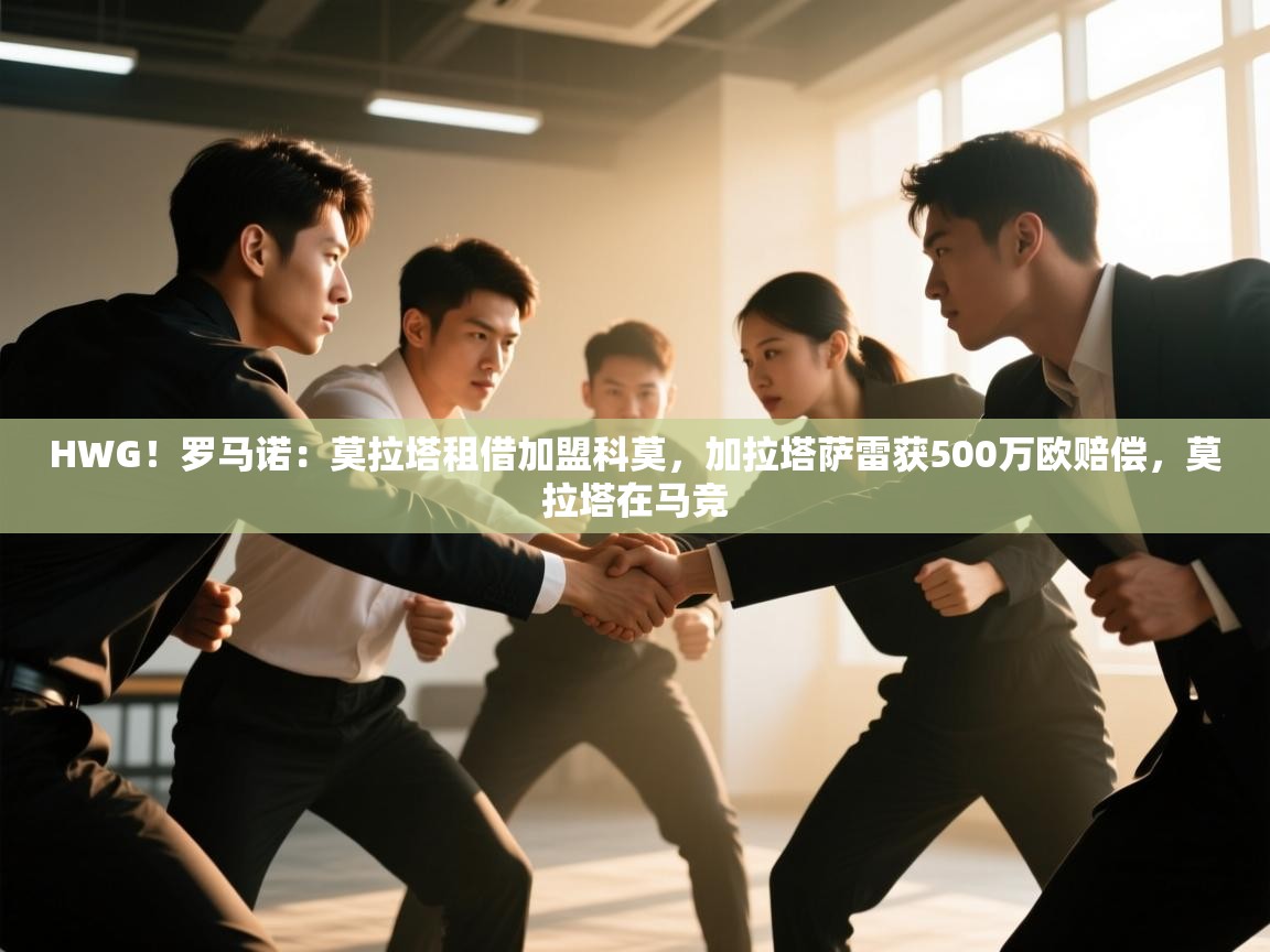 开云体育在线网址-HWG！罗马诺：莫拉塔租借加盟科莫，加拉塔萨雷获500万欧赔偿，莫拉塔在马竞  第2张